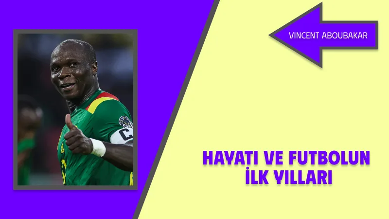 Vincent Aboubakar Kimdir? Hayatı ve Futbolun İlk Yılları