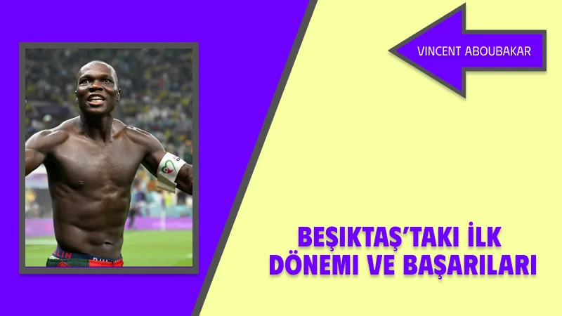 Vincent Aboubakar’ın Beşiktaş’taki İlk Dönemi ve Başarıları